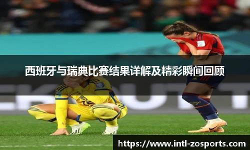 西班牙与瑞典比赛结果详解及精彩瞬间回顾