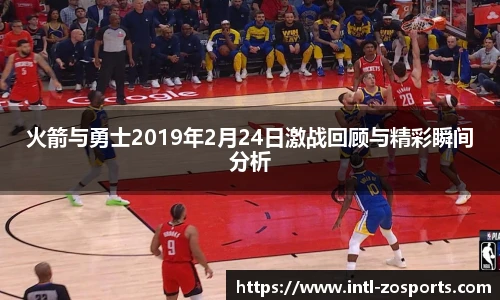 火箭与勇士2019年2月24日激战回顾与精彩瞬间分析